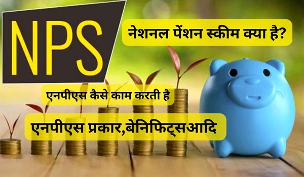 National Pension Scheme(NPS): नेशनल पेंशन स्कीम क्या है? NPS बारे में सम्पूर्ण जानकारी