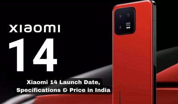 Xiaomi 14 Launch Date, Specifications & Price in India